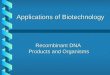 Applications of Biotechnology Recombinant DNA Products and Organisms