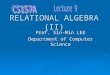 RELATIONAL ALGEBRA (II) Prof. Sin-Min LEE Department of Computer Science