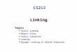 Linking Topics Static linking Object files Static libraries Loading Dynamic linking of shared libraries CS213