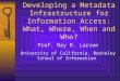 Prof. Ray R. Larson University of California, Berkeley School of Information Developing a Metadata Infrastructure for Information Access: What, Where,