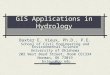 GIS Applications in Hydrology Baxter E. Vieux, Ph.D., P.E. School of Civil Engineering and Environmental Science University of Oklahoma 202 West Boyd Street,
