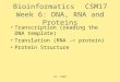 JYC: CSM17 BioinformaticsCSM17 Week 6: DNA, RNA and Proteins Transcription (reading the DNA template) Translation (RNA -> protein) Protein Structure