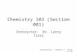Introduction – Chapter 1: Slide 1 of 30 Chemistry 103 (Section 001) Instructor: Dr. Larry Tirri