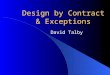 Design by Contract & Exceptions David Talby. Software Correctness When is a class correct? – It ’ s a relative concept; what is required? – But it ’ s