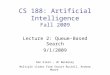 CS 188: Artificial Intelligence Fall 2009 Lecture 2: Queue-Based Search 9/1/2009 Dan Klein – UC Berkeley Multiple slides from Stuart Russell, Andrew Moore