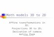 Stockman MSU/CSE Math models 3D to 2D Affine transformations in 3D; Projections 3D to 2D; Derivation of camera matrix form