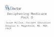Deciphering Medicare Part D Susan Miller, Patient Education Douglas A. Magenheim, MD, MBA, FACP