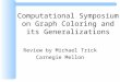 Computational Symposium on Graph Coloring and its Generalizations Review by Michael Trick Carnegie Mellon
