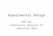 1 Experimental Design EPP 245 Statistical Analysis of Laboratory Data