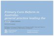 Primary Care Reform in Australia: general practice leading the way Professor Claire Jackson RACGP President Professor of General Practice and Primary Health