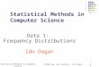 Statistical Methods in Computer Science © 2006-now Gal Kaminka / Ido Dagan 1 Statistical Methods in Computer Science Data 1: Frequency Distributions Ido