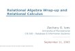 Relational Algebra Wrap-up and Relational Calculus Zachary G. Ives University of Pennsylvania CIS 550 – Database & Information Systems September 11, 2003