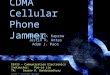 CDMA Cellular Phone Jammer EE413 – Communication Electronics Instructor: Pao-Lo Liu TA: Saurav K. Bandyopadhyay Michael D. Kaprow Justin R. Antes Adam