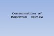 Conservation of Momentum Review Objective SWBAT recall, explain, and solve problems that test knowledge of physics concepts