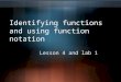 Identifying functions and using function notation Lesson 4 and lab 1