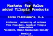 Markets for Value added Tilapia Products Kevin Fitzsimmons, Ph.D. Professor, University of Arizona Vice President, American Tilapia Association President,