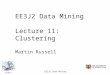 Slide 1 EE3J2 Data Mining EE3J2 Data Mining Lecture 11: Clustering Martin Russell