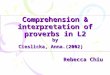 Comprehension & interpretation of proverbs in L2 by Cieslicka, Anna.(2002) Rebecca Chiu