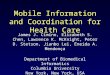 Mobile Information and Coordination for Health Care James J. Cimino, Elizabeth S. Chen, Lawrence K. McKnight, Peter D. Stetson, Jianbo Lei, Eneida A. Mendonça