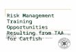 Risk Management Training Opportunities Resulting from TAA for Catfish Terry Hanson, Jimmy Avery, John Anderson, and Gregg Ibendahl Mississippi State University