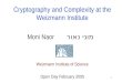 1 Cryptography and Complexity at the Weizmann Institute Moni Naor Weizmann Institute of Science Open Day February 2005 מוני נאור