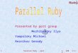 3 יוני 2003Parallel Ruby - pp111 Presented by pp11 group Mezhibovsky Ilya Yampolsky Michael Reznikov Genady