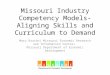 Missouri Industry Competency Models- Aligning Skills and Curriculum to Demand Mary Bruton| Missouri Economic Research and Information Center| Missouri