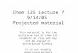 Chem 125 Lecture 7 9/14/05 Projected material This material is for the exclusive use of Chem 125 students at Yale and may not be copied or distributed