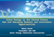 Solar Energy in the United States New and Emerging Markets and Investment Opportunities Rhone Resch President and CEO Solar Energy Industries Association