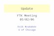 Update FTK Meeting 05/02/06 Erik Brubaker U of Chicago