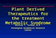 Plant Derived Therapeutics for the treatment Metabolic Syndrome William T. Cefalu, M.D. Pennington Biomedical Research Center