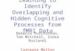 Learning to Identify Overlapping and Hidden Cognitive Processes from fMRI Data Rebecca Hutchinson, Tom Mitchell, Indra Rustandi Carnegie Mellon University