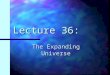 Lecture 36: The Expanding Universe. Review the ‘zoo’ of observed galaxies and the Hubble Sequence the ‘zoo’ of observed galaxies and the Hubble Sequence