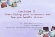 Lecture 2 Identifying your stressors and how you handle stress Dr. Paul Wong D.Psyc.(Clinical) E-mail: paulw@hku.hk Centre for Suicide Research and Prevention