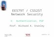 EE579T/3 #1 Spring 2005 © 2000-5 Richard A. Stanley EE579T / CS525T Network Security 3: Authentication, PGP Prof. Richard A. Stanley