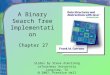 A Binary Search Tree Implementation Chapter 27 Slides by Steve Armstrong LeTourneau University Longview, TX  2007,  Prentice Hall