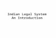 Indian Legal System An Introduction. Indian Legal System Indian law refers to the system of law which operates in India. It is largely based on English