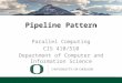 Lecture 10 – Pipeline Pipeline Pattern Parallel Computing CIS 410/510 Department of Computer and Information Science