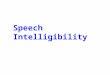 Speech Intelligibility The focus of this discussion will be on the measurement of speech intelligibility for clinical populations such as: dysarthric