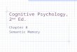 Cognitive Psychology, 2 nd Ed. Chapter 8 Semantic Memory
