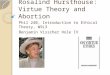 Rosalind Hursthouse: Virtue Theory and Abortion Phil 240, Introduction to Ethical Theory, W9L3 Benjamin Visscher Hole IV