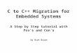 C to C++ Migration for Embedded Systems A Step by Step tutorial with Pro’s and Con’s by Dirk Braun