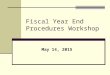 Fiscal Year End Procedures Workshop May 14, 2015