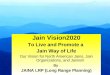 1 Jain Vision2020 To Live and Promote a Jain Way of Life Our Vision for North American Jains, Jain Organizations, and Jainism By JAINA LRP (Long Range