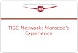 TISC Network: Morocco’s Experience. Presentation of TISC Morocco Composition, organization and services of the TISC Morocco network TISC Morocco outreach