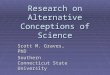 Research on Alternative Conceptions of Science Scott M. Graves, PhD Southern Connecticut State University