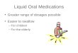 Liquid Oral Medications Greater range of dosages possible Easier to swallow –For children –For the elderly