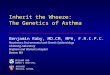 Inherit the Wheeze: The Genetics of Asthma Benjamin Raby, MD.CM, MPH, F.R.C.P.C. Respiratory Environmental and Genetic Epidemiology Channing Laboratory