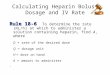 Calculating Heparin Bolus Dosage and IV Rate Rule 18-6 Rule 18-6 To determine the rate (mL/h) at which to administer a solution containing heparin, find