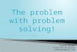 Dianne Rundus Triple M Consulting rundus@bigpond.com The problem with problem solving!